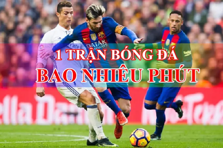 Sự Thật Thời Gian Trận Đấu Bóng Đá Thêm Bao Nhiêu Phút Mỗi Trận
